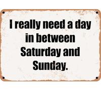 METAL SIGN - I really need a day in between Saturday and Sunday home decor