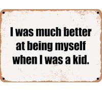 METAL SIGN - I was much better at being myself when I was a kid home decor