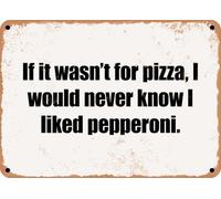 METAL SIGN - If it wasn't for pizza, I would never know I liked pepperoni home decor