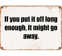 METAL SIGN - If you put it off long enough, it might go away home decor