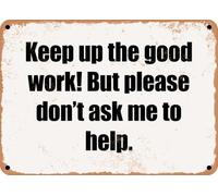 METAL SIGN - Keep up the good work! But please don't ask me to help home decor