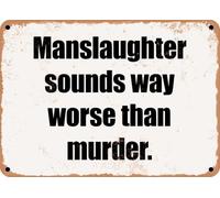 METAL SIGN - Manslaughter sounds way worse than murder home decor