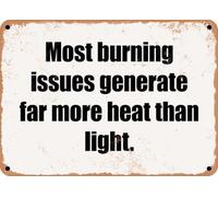 METAL SIGN - Most burning issues generate far more heat than light home decor