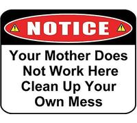 Metal Sign Notice Your Mother Does Not Work Here Clean Up Own Mess 8"x12"