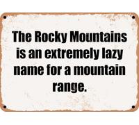 METAL SIGN - The Rocky Mountains is an extremely lazy name for a mountain range home decor