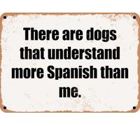METAL SIGN - There are dogs that understand more Spanish than me home decor