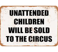 Metal Sign - UNATTENDED CHILDREN WILL BE SOLD TO THE CIRCUS home decor