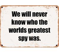 METAL SIGN - We will never know who the worlds greatest spy was home decor