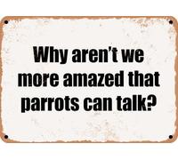 METAL SIGN - Why aren't we more amazed that parrots can talk? home decor