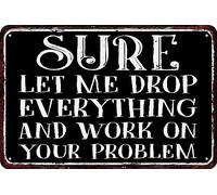 Metal Signs Sure Let Me Drop Everything and Work on Your Problem Vintage Tin Sign Retro Art Funny Decorations for Home Man Cave bedroom 8x12 Inch