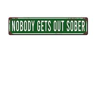 Metal Tin Sign Nobody Gets Out Sober sign Retro Aluminum Metal Sign for Street Home Office Garden Decor 4x16 Inch