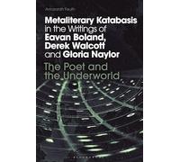Metaliterary Katabasis in the Writings of Eavan Boland, Derek Walcott and Gloria Naylor: The Poet and the Underworld (Bloomsbury Studies in Classical Reception)