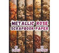 Metallic Rose Scrapbook Paper: 20 Artistic Designs, 8.5 x 11 Inch Double-Sided, 40 Pages for Collage Art, Ephemera, Journaling, Paper Crafting, Mixed Media And Scrapbooking