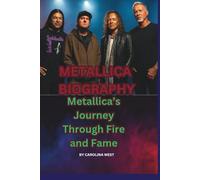 METALLICA BIOGRAPHY: Metallica’s Journey Through Fire and Fame