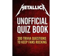 Metallica Unofficial Quiz Book: 300 Trivia Questions To Keep Fans Rocking (Cool Quiz Books)