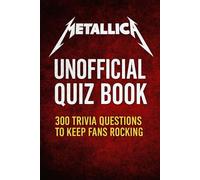 Metallica Unofficial Quiz Book: 300 Trivia Questions To Keep Fans Rocking (Cool Quiz Books)