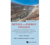 Metals And Energy Finance: Application Of Quantitative Finance Techniques To The Evaluation Of Minerals, Coal And Petroleum Projects (Second Edition): ... Coal and Petroleum Projects - 2nd Edition