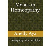 Metals in Homeopathy: Healing Body, Mind, and Spirit