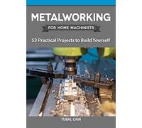 Metalworking for Home Machinists: 53 Practical Projects to Build Yourself