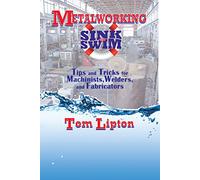 Metalworking Sink or Swim: Tips and Tricks for Machinists, Welders, and Fabricators