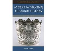 Metalworking through History: An Encyclopedia (Handicrafts through World History)