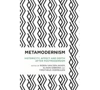 Metamodernism: Historicity, Affect, and Depth after Postmodernism (Radical Cultural Studies)