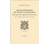 METAMORPHOSES DE SIMON LE MAGICIEN - DES ACTES DESAPOTRES AU FAUSTBUCH: Des Actes des apôtres au Faustbuch