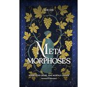 Metamorphoses: Where Gods Desire, and Mortals Change - Annotated and Illustrated