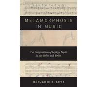 Metamorphosis in Music: The Compositions of György Ligeti in the 1950s and 1960s