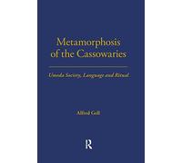 Metamorphosis of the Cassowaries: Umeda Society, Language and Ritual: Monographs on Social Anthropology #51 from the London School of Economics
