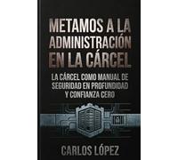 Metamos a la Administración en la cárcel: Ciberseguridad en la Administración Pública: Guía de defensa en profundidad y confianza cero