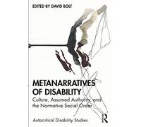Metanarratives of Disability – Culture, Assumed Authority, and the Normative Social Order
