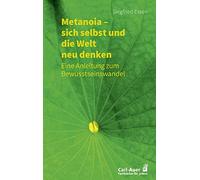 Metanoia - sich selbst und die Welt neu denken: Eine Anleitung zum Bewusstseinswandel