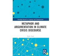 Metaphor and Argumentation in Climate Crisis Discourse (Routledge Research in Language and Communication)