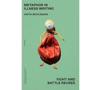 Metaphor in Illness Writing: Fight and Battle Reused (Contemporary Cultural Studies in Illness, Health and Medicine)