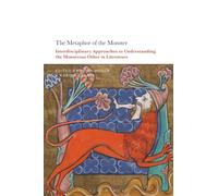 Metaphor of the Monster, The: Interdisciplinary Approaches to Understanding the Monstrous Other in Literature