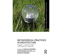 Metaphorical Practices in Architecture : Metaphors as Method and Subject in the Production of Architecture