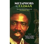 Metaphors and Climax: Reminiscences on the Drama and Theatre of Ogonna Agu