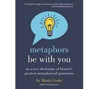 Metaphors Be With You: An A to Z Dictionary of History's Greatest Metaphorical Quotations