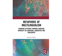 Metaphors of Multilingualism: Changing Attitudes towards Language Diversity in Literature, Linguistics and Philosophy
