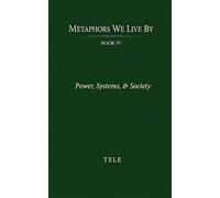 Metaphors We Live By: Book IV: Power, Systems, & Society: 4