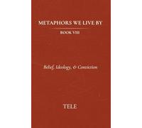 Metaphors We Live By: Book VIII: Belief, Ideology, & Conviction