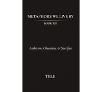 Metaphors We Live By: Book XII: Ambition, Obsession, & Sacrifice: 12