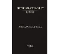 Metaphors We Live By: Book XII: Ambition, Obsession, & Sacrifice