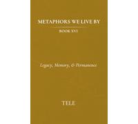 Metaphors We Live By: Book XVI: Legacy, Memory, & Permanence: 16