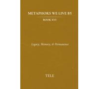 Metaphors We Live By: Book XVI: Legacy, Memory, & Permanence