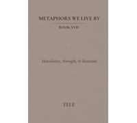 Metaphors We Live By: Book XVII: Masculinity, Strength, & Restraint