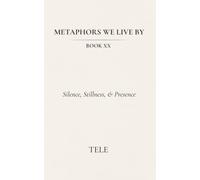 Metaphors We Live By: Book XX: Silence, Stillness, & Presence