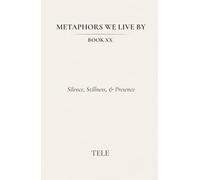 Metaphors We Live By: Book XX: Silence, Stillness, & Presence