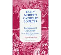 Metaphysical Disputation I: On the Nature of First Philosophy or Metaphysics (Early Modern Catholic Sources)